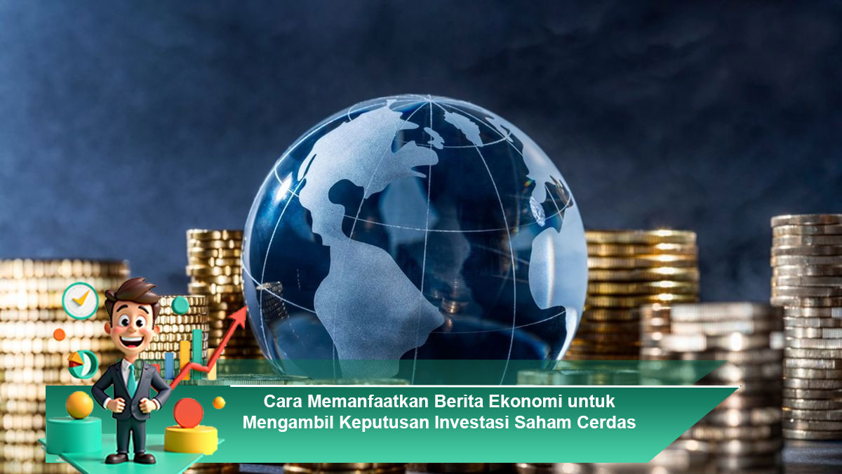 Cara-Memanfaatkan-Berita-Ekonomi-untuk-Mengambil-Keputusan-Investasi-Saham-Cerdas