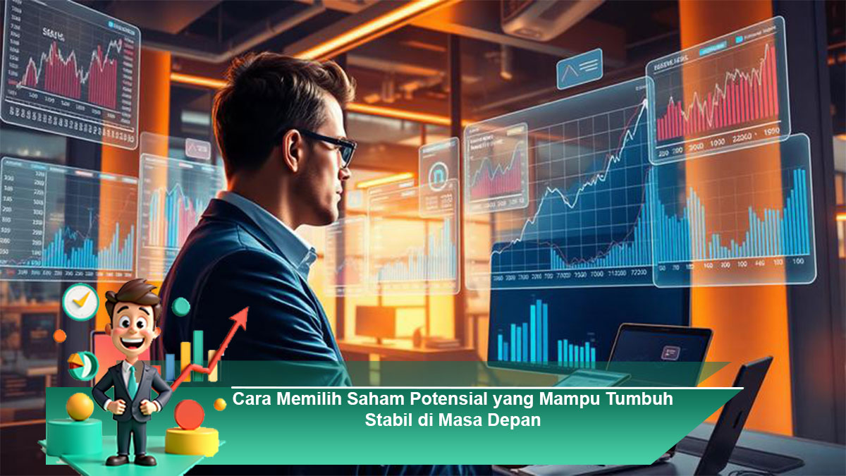 Cara-Memilih-Saham-Potensial-yang-Mampu-Tumbuh-Stabil-di-Masa-Depan