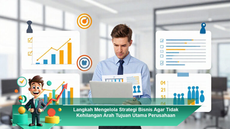 Langkah-Mengelola-Strategi-Bisnis-Agar-Tidak-Kehilangan-Arah-Tujuan-Utama-Perusahaan