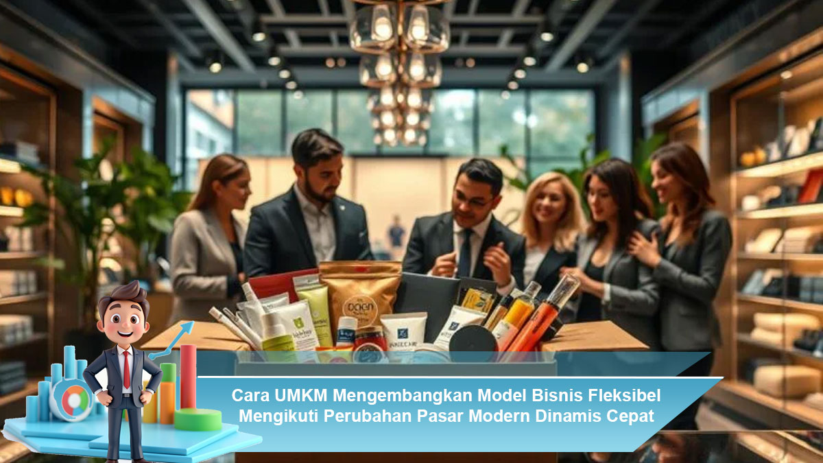Cara-UMKM-Mengembangkan-Model-Bisnis-Fleksibel-Mengikuti-Perubahan-Pasar-Modern-Dinamis-Cepat