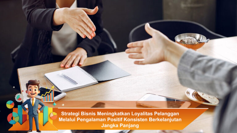 Strategi-Bisnis-Meningkatkan-Loyalitas-Pelanggan-Melalui-Pengalaman-Positif-Konsisten-Berkelanjutan-Jangka-Panjang